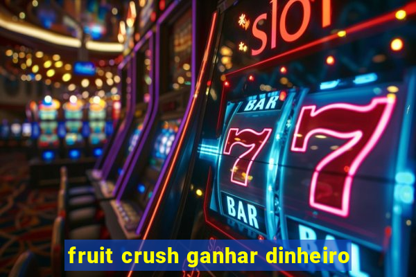 fruit crush ganhar dinheiro